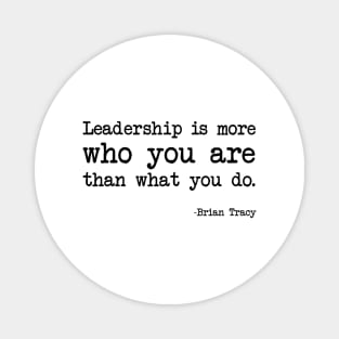 Brian Tracy - Leadership Is More Who You Are Than What You Do. Magnet